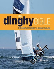 The Dinghy Bible: The Complete Guide for Novices and Experts (Sailing) By Ruper