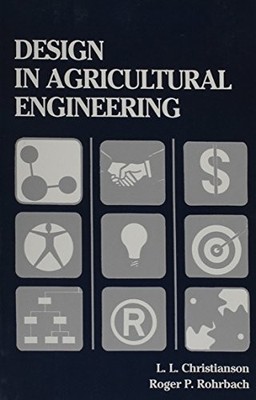 DESIGN IN AGRICULTURAL ENGINEERING (AN ASAE TEXTBOOK) By L. L. Christianson