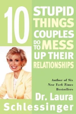 10 Stupid Things Couples Do To Mess Up Their Relationships DR LAURA SCHLESSINGER