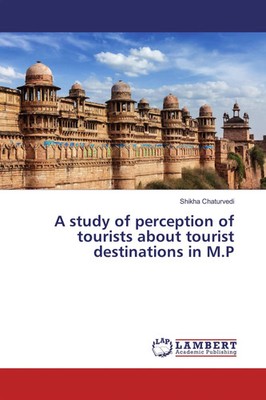 A study of perception of tourists about tourist destinations in M.P Chaturvedi