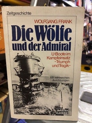 Die Wölfe und der Admiral - U-Boote im Kampfeinsatz - Triumph und Tragik Frank, 