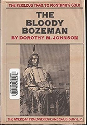 The Bloody Bozeman the Perilous Trail to Montana Dorothy Johnson
