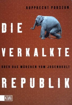 Die verkalkte Republik oder das Märchen vom Jugendkult. KiWi ;  (Nr 575) Podszun
