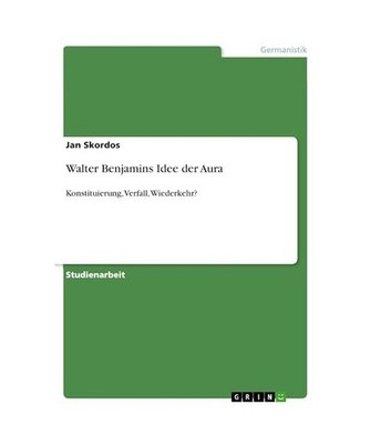Walter Benjamins Idee der Aura: Konstituierung, Verfall, Wiederkehr?: Konstituie