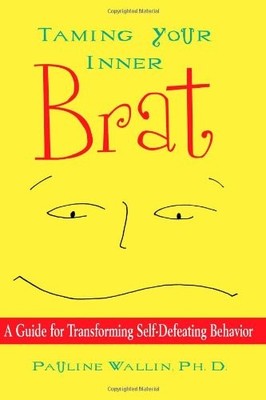 Taming Your Inner Brat: A Guide for Transforming Self-defeating