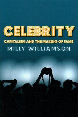 Celebrity : Capitalism and the Making of Fame, Paperback by Williamson, Milly...