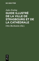 Guide Illustré De La Ville De Strasbourg Et De La CathéDrale Jules Euting