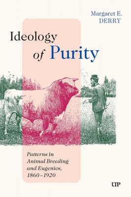 Ideology of Purity | Patterns in Animal Breeding and Eugenics, 1860-1920 | Derry