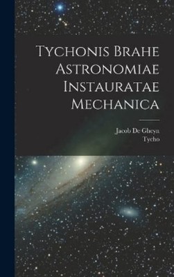 Tycho 1546-1601  Tychonis Brahe Astronomiae instauratae mech (Gebundene Ausgabe)