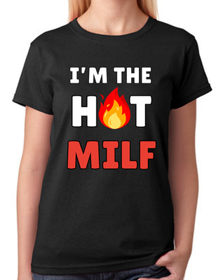 I m The Hot MILF T-Shirt lustig Erwachsene Mama Mutter I'd Like To F#ck Damen T-Shirt