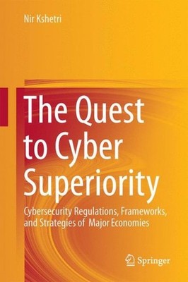 Quest to Cyber Superiority : Cybersecurity Regulations, Frameworks, and Strat...
