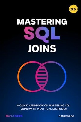 Mastering SQL Joins: A Quick Handbook On..., Wade, Dane