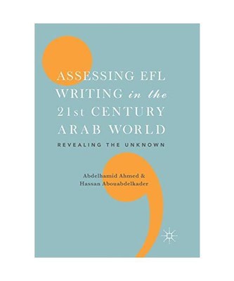 Assessing EFL Writing in the 21st Century Arab World: Revealing the Unknown
