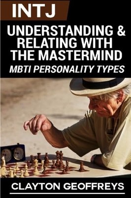 INTJ: Understanding & Relating with the Mastermind (MBTI Personality Types Books