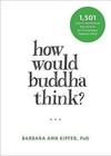 How Would Buddha Think?: 1,501 Right-Intention Teachings for Cultivating a Peaceful Mind by Barbara Ann Kipfer (Paperback, 2016)