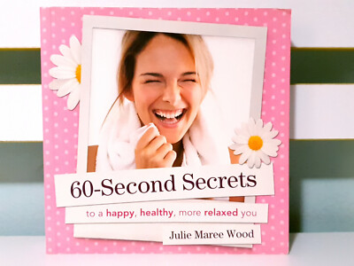 60-Second Secrets to a Happy, Healthy, More Relaxed You by Julie Maree Wood!