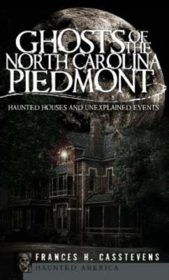 Ghosts of the North Carolina Piedmont: Haunted Houses and Unexplained Event...