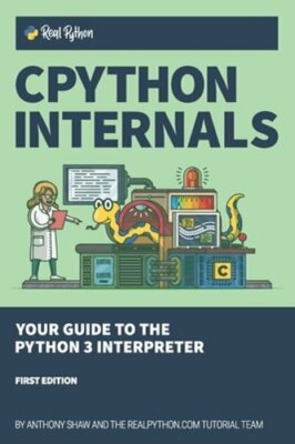 CPython Internals: Your Guide to the Python 3 Interpreter by Anthony Shaw: New