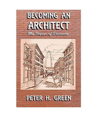 Becoming an Architect: My Voyage of Discovery: My Voyage of Discovery, Peter H. 