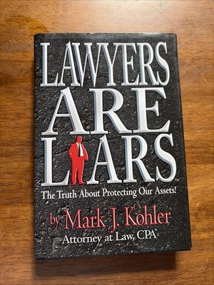 Lawyers Are Liars:The Truth about Protecting Our Assets Signed  ByMark J. Kohler