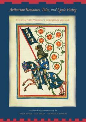 Arthurian Romances, Tales, and Lyric Poetry: The Complete Works of Hartmann...