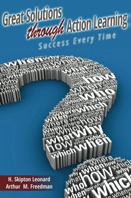 GREAT SOLUTIONS THROUGH ACTION LEARNING: SUCCESS EVERY By Leonard H. Skipton Phd