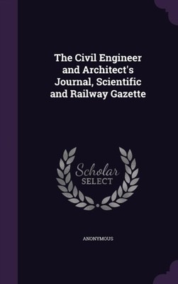 Anonymous - Civil Engineer and Architect's Journal Scientific and Rai - X555z