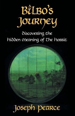 Bilbo's Journey: Discovering the Hidden Meaning in The Hobbit by Joseph Pearce (