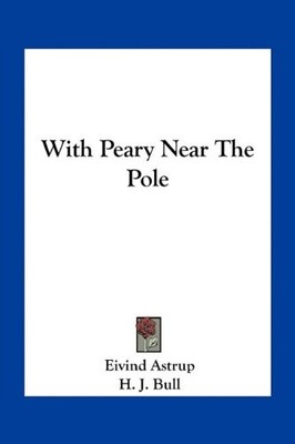 WITH PEARY NEAR THE POLE By Eivind Astrup & H. J. Bull **BRAND NEW**