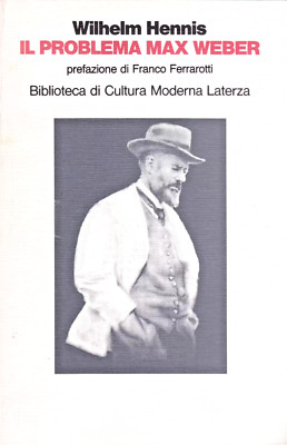 DAS PROBLEM MAX WEBER - WILHELM HENNIS - FRANCO FERRAROTTI - LATERZA 1991