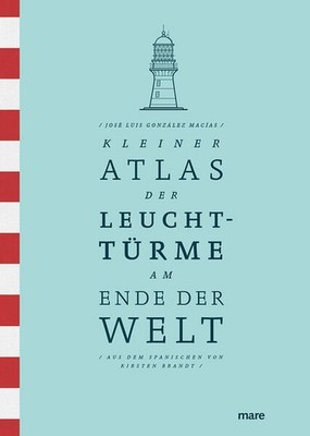 Kleiner Atlas der Leuchttürme am Ende der Welt | José Luis González Macías