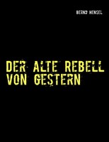 Der Alte Rebell Von Gestern Bernd Hensel Taschenbuch 132 S. Deutsch 2012