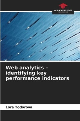 Web analytics - identifying key performance indicators by Lora Todorova Paperbac