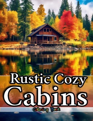 Rustic Cozy Cabins Coloring Book for Adults Featuring Amazing Country Houses, Go