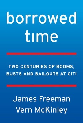 Borrowed Time : Two Centuries of Booms, Busts, and Bailouts at Citi, Hardcove...