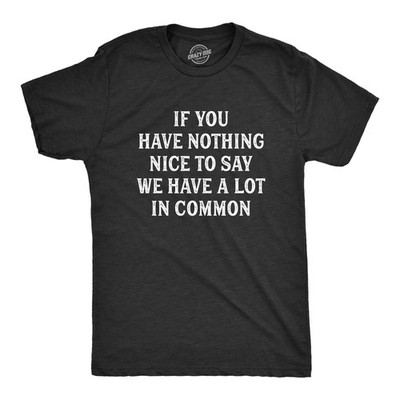 Mens If You Have Nothing Nice to Say We Have A Lot In Common T Shirt Funny Rude