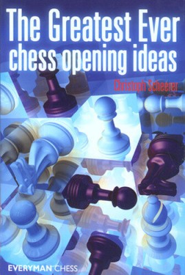 The Greatest Ever Chess Opening Ideas by Christoph Scheerer