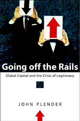 Going off the Rails: Global Capital and the Crisis of Legitimacy by Plender, Jo
