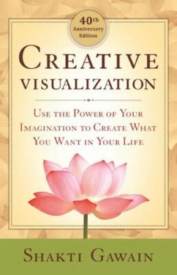 Creative Visualization : Use the Power of Your Imagination to Create What You...