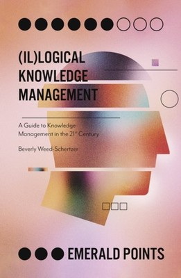 (Il)logical Knowledge Management by Beverly  Weed-Schertzer (Paperback Book)