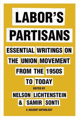 Labor�s Partisans: Essential Writings on the Union Movement from the 1950s to T,