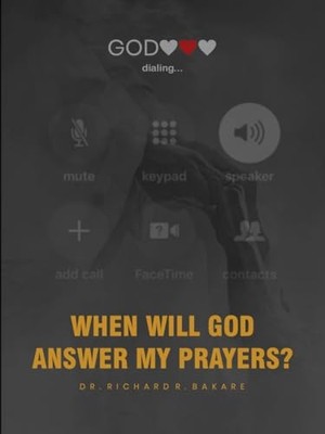 When Will God Answer My Prayers? - Dr Richard R Bakare