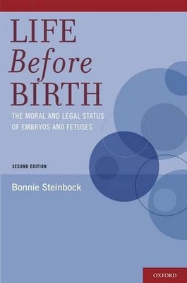 Life Before Birth: The Moral and Legal Status of Embryos and Fetuses, Second Edi