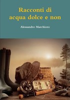 Alessandro Marchioro | Racconti Di Acqua Dolce E Non | Taschenbuch | Italienisch