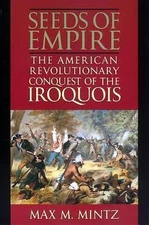 Seeds of Empire: The American Revolutionary Conquest of the Iroquois (The...