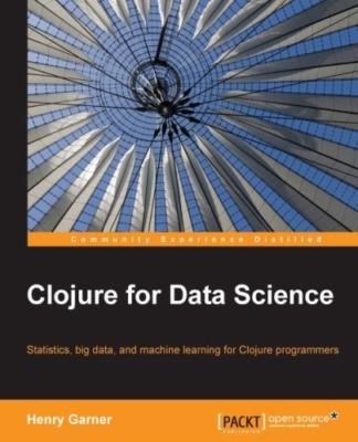 Clojure for Data Science by Garner, Henry