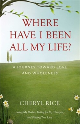 Where Have I Been All My Life?: A Journey Toward Love and Wholeness (Paperback o