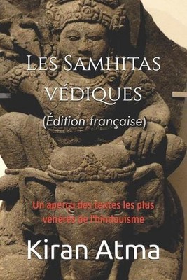 Les Samhitas vdiques: Un aper?u des textes les plus v?n?r?s de l'hindouisme by J