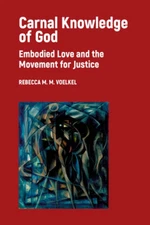 Carnal Knowledge of God: Embodied Love and the Movement for Justice - GOOD