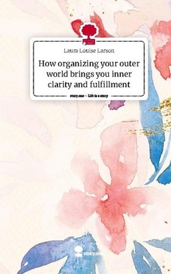 How organizing your outer world brings you inner clarity and fulfillment. Life i